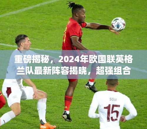 重磅揭秘，2024年欧国联英格兰队最新阵容揭晓，超强组合闪耀赛场！