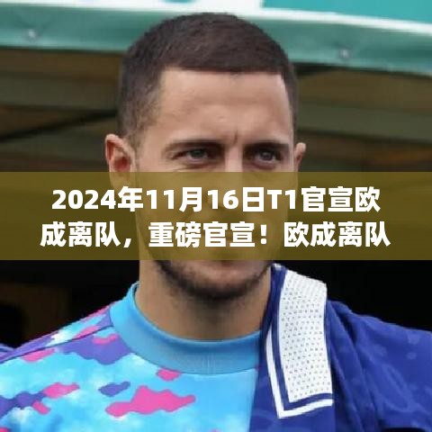 重磅人事变动！欧成离开T1战队——2024年11月16日官宣宣布新征途的开始