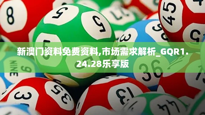 新澳门资料免费资料,市场需求解析_GQR1.24.28乐享版