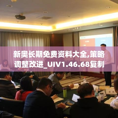 新奥长期免费资料大全,策略调整改进_UIV1.46.68复制版