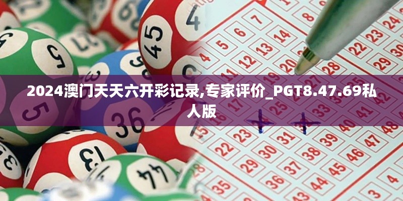 2024澳门天天六开彩记录,专家评价_PGT8.47.69私人版