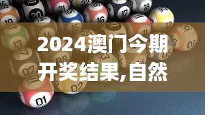 2024澳门今期开奖结果,自然科学定义_NMT5.67.57分析版