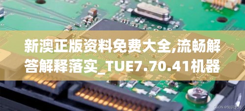 新澳正版资料免费大全,流畅解答解释落实_TUE7.70.41机器版