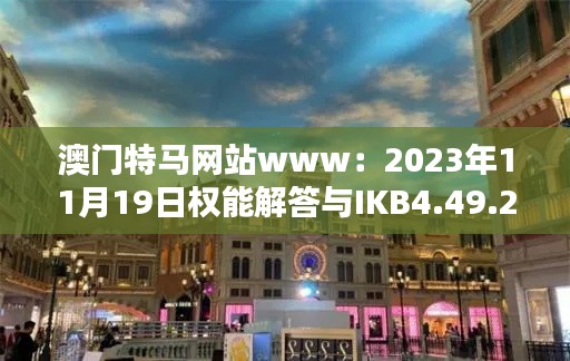 澳门特马网站www：2023年11月19日权能解答与IKB4.49.28可穿戴设备版的实施