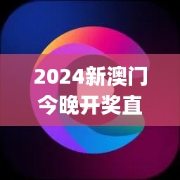 2024新澳门今晚开奖直播详解_SAR4.26.44电商版本