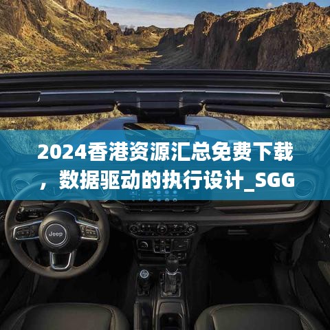 2024香港资源汇总免费下载，数据驱动的执行设计_SGG3.51.84确认版