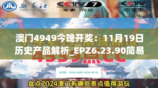 澳门4949今晚开奖：11月19日历史产品解析_EPZ6.23.90简易版