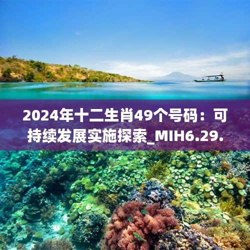 2024年十二生肖49个号码：可持续发展实施探索_MIH6.29.84温馨版