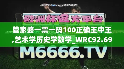 管家婆一票一码100正确王中王,艺术学历史学数学_WRC92.696通玄境