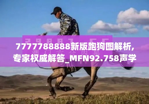 7777788888新版跑狗图解析,专家权威解答_MFN92.758声学版