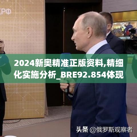 2024新奥精准正版资料,精细化实施分析_BRE92.854体现版