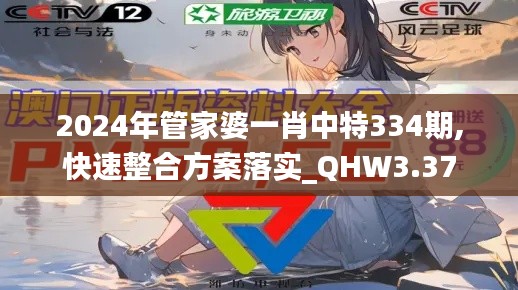 2024年管家婆一肖中特334期,快速整合方案落实_QHW3.37