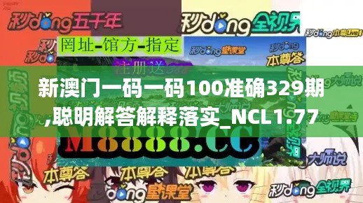 新澳门一码一码100准确329期,聪明解答解释落实_NCL1.77