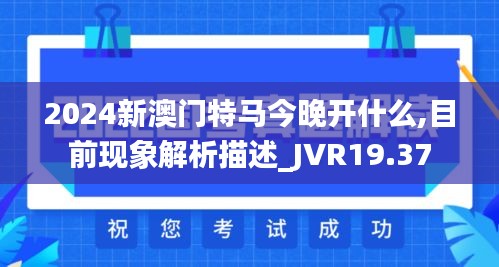 2024新澳门特马今晚开什么,目前现象解析描述_JVR19.37