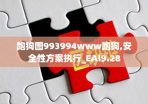 跑狗图993994www跑狗,安全性方案执行_EAI9.28