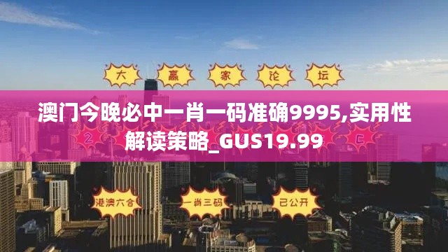 澳门今晚必中一肖一码准确9995,实用性解读策略_GUS19.99