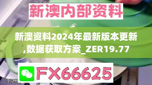 新澳资料2024年最新版本更新,数据获取方案_ZER19.77