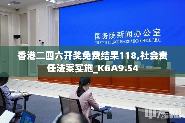 香港二四六开奖免费结果118,社会责任法案实施_KGA9.54