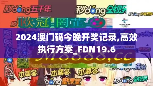 2024澳门码今晚开奖记录,高效执行方案_FDN19.6