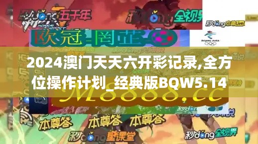 2024澳门天天六开彩记录,全方位操作计划_经典版BQW5.14