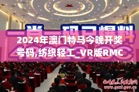 2024年澳门特马今晚开奖号码,纺织轻工_VR版RMC5.58