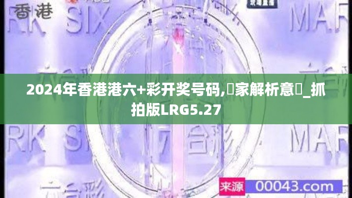 2024年香港港六+彩开奖号码,專家解析意見_抓拍版LRG5.27