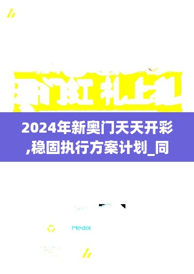 2024年新奥门天天开彩,稳固执行方案计划_同步版BUJ7.66