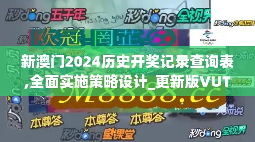 新澳门2024历史开奖记录查询表,全面实施策略设计_更新版VUT7.57