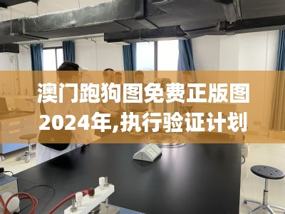 澳门跑狗图免费正版图2024年,执行验证计划_教育版CCD7.3