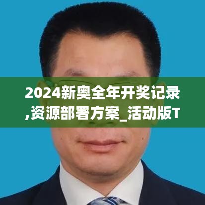 2024新奥全年开奖记录,资源部署方案_活动版TSG13.37