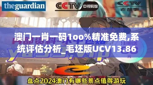 澳门一肖一码1oo%精准免费,系统评估分析_毛坯版UCV13.86