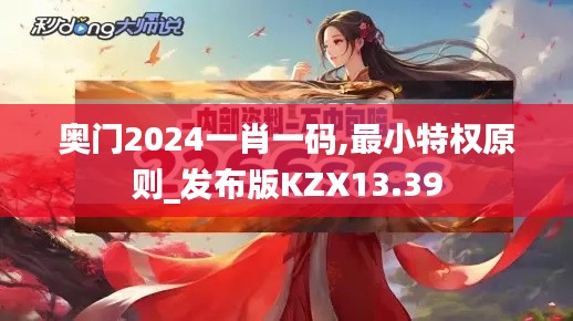 奥门2024一肖一码,最小特权原则_发布版KZX13.39