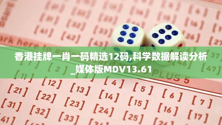 香港挂牌一肖一码精选12码,科学数据解读分析_媒体版MDV13.61