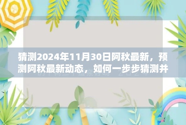 揭秘阿秋未来动态，如何预测并了解阿秋在2024年11月30日的最新情况猜测与追踪