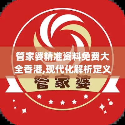 管家婆精准资料免费大全香港,现代化解析定义_DQA33.780随行版