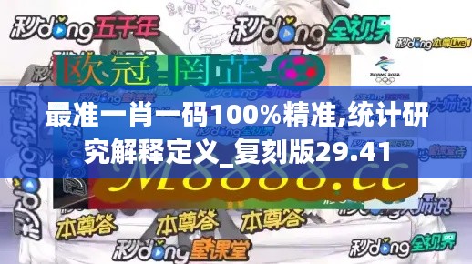 最准一肖一码100%精准,统计研究解释定义_复刻版29.41