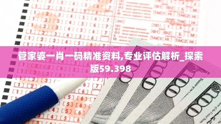 管家婆一肖一码精准资料,专业评估解析_探索版59.398