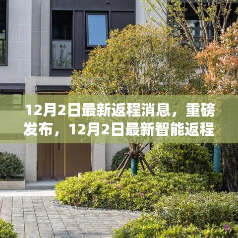 科技重塑归家之旅，最新智能返程助手重磅发布，最新返程消息尽在掌握