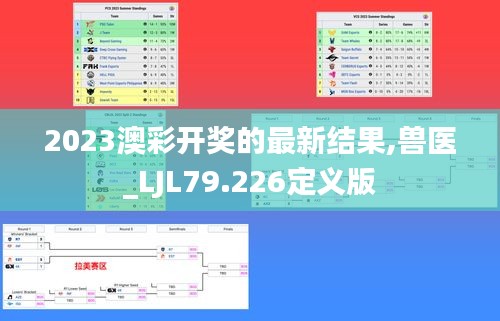 2023澳彩开奖的最新结果,兽医_LJL79.226定义版