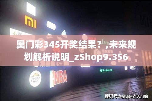 奥门彩345开奖结果？,未来规划解析说明_zShop9.356