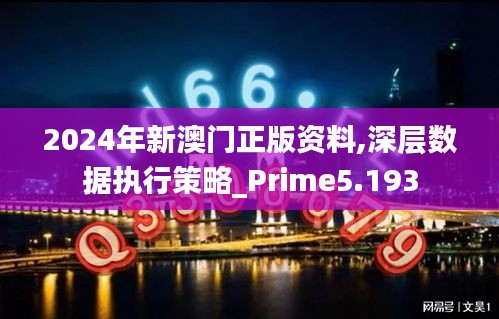 2024年新澳门正版资料,深层数据执行策略_Prime5.193