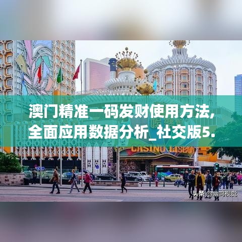 澳门精准一码发财使用方法,全面应用数据分析_社交版5.691