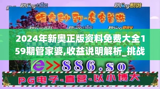 2024年新奥正版资料免费大全159期管家婆,收益说明解析_挑战款13.257