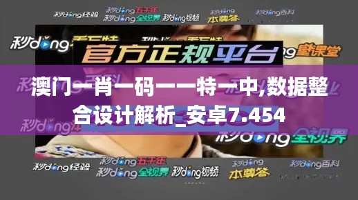 澳门一肖一码一一特一中,数据整合设计解析_安卓7.454