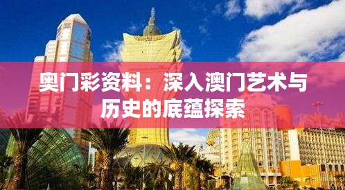 奥门彩资料：深入澳门艺术与历史的底蕴探索