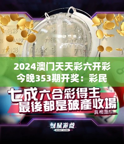 2024澳门天天彩六开彩今晚353期开奖：彩民必看指南