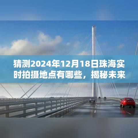 揭秘预测，珠海摄影胜地 2024年镜头下的美景捕捉点，珠海未来摄影地点猜测与揭秘日实拍指南