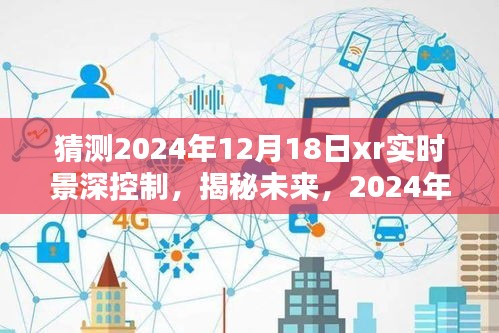 揭秘未来XR实时景深控制革新与突破，预测与展望2024年12月18日的技术革新之路