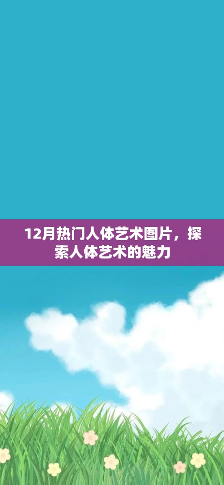 探索人体艺术魅力，精选十二月热门艺术图片