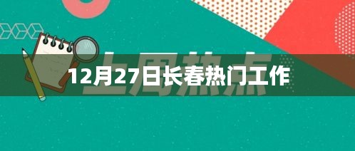 12月27日长春最新热门工作岗位概览